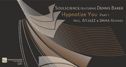 Soulscience featuring Dennis Baker - Hypnotize You Pt 1 - Deeper Shades Recordings 011 Soulscience featuring Dennis Baker - Hypnotize You Pt 1 - Deeper Shades Recordings 011