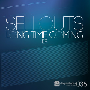 Sellouts - Long Time Coming EP - Deeper Shades Recordings Sellouts - Long Time Coming EP - Deeper Shades Recordings
