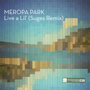 Meropa Park - Live A Lil (Suges Remix) - Deeper Shades Recordings Meropa Park - Live A Lil (Suges Remix) - Deeper Shades Recordings