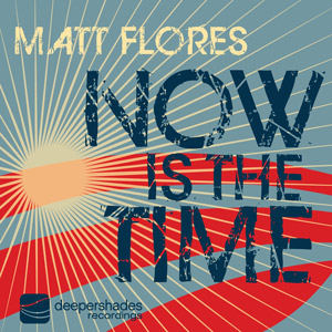 Matt Flores - Now Is The Time - Deeper Shades Recordings 006 Matt Flores - Now Is The Time - Deeper Shades Recordings 006